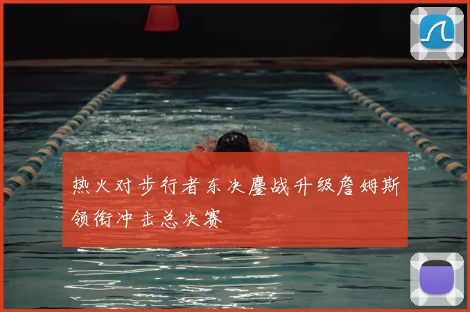 热火对步行者东决鏖战升级詹姆斯领衔冲击总决赛