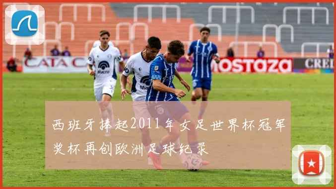 西班牙捧起2011年女足世界杯冠军奖杯再创欧洲足球纪录