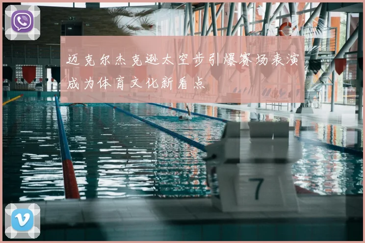 迈克尔杰克逊太空步引爆赛场表演成为体育文化新看点