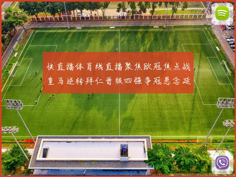 快直播体育线直播聚焦欧冠焦点战皇马逆转拜仁晋级四强争冠悬念延续