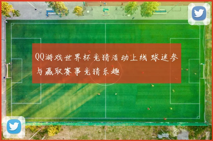 QQ游戏世界杯竞猜活动上线 球迷参与赢取赛事竞猜乐趣